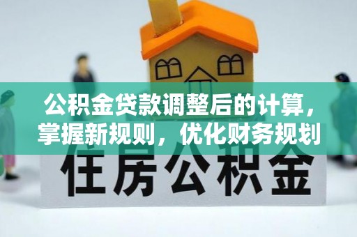 宝丰公积金贷款调整后的计算，掌握新规则，优化财务规划