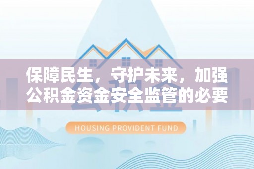 宝丰保障民生，守护未来，加强公积金资金安全监管的必要性与实践