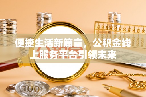 宝丰便捷生活新篇章，公积金线上服务平台引领未来