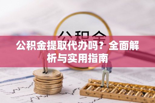 宝丰公积金提取代办吗？全面解析与实用指南