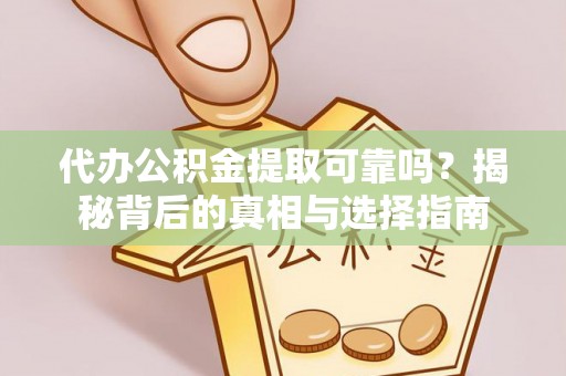 宝丰代办公积金提取可靠吗？揭秘背后的真相与选择指南