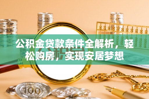 宝丰公积金贷款条件全解析，轻松购房，实现安居梦想