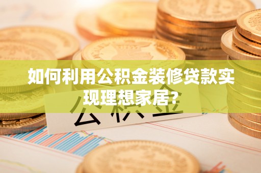宝丰如何利用公积金装修贷款实现理想家居？