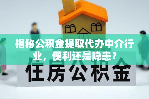 宝丰揭秘公积金提取代办中介行业，便利还是隐患？