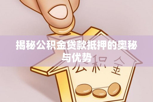宝丰揭秘公积金贷款抵押的奥秘与优势