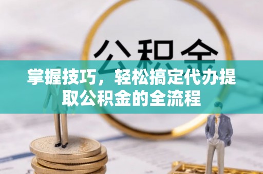 宝丰掌握技巧，轻松搞定代办提取公积金的全流程