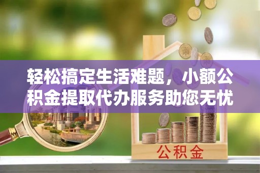 宝丰轻松搞定生活难题，小额公积金提取代办服务助您无忧理财
