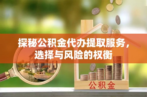 宝丰探秘公积金代办提取服务，选择与风险的权衡