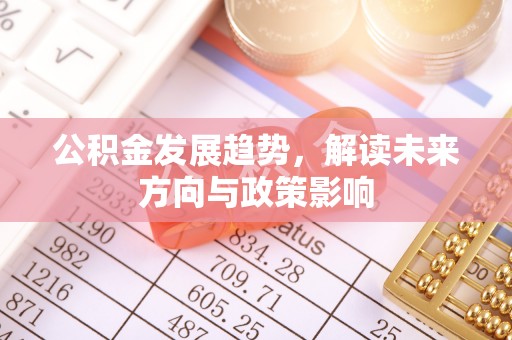 宝丰公积金发展趋势，解读未来方向与政策影响