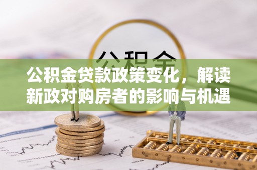 宝丰公积金贷款政策变化，解读新政对购房者的影响与机遇