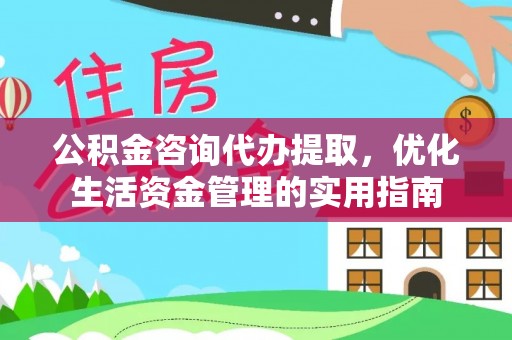 宝丰公积金咨询代办提取，优化生活资金管理的实用指南