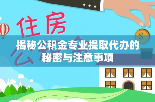 宝丰揭秘公积金专业提取代办的秘密与注意事项