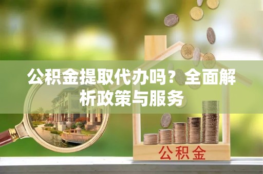 宝丰公积金提取代办吗？全面解析政策与服务