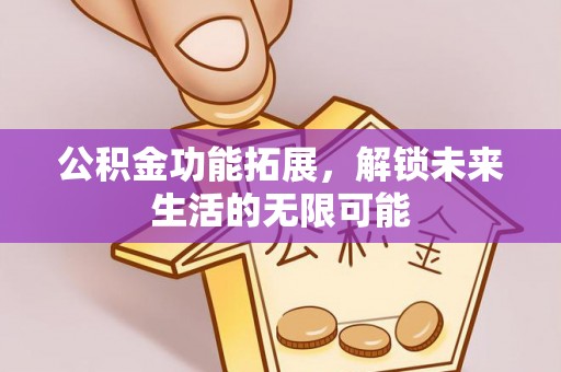 宝丰公积金功能拓展，解锁未来生活的无限可能