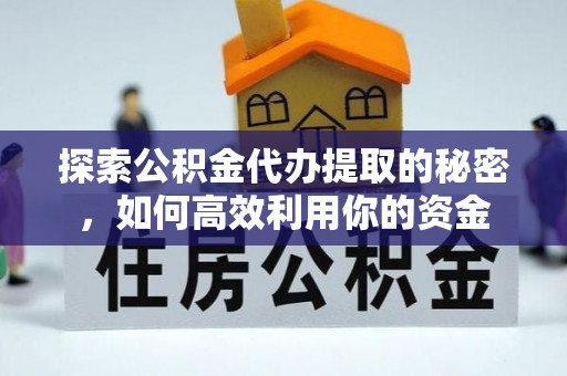 宝丰探索公积金代办提取的秘密，如何高效利用你的资金