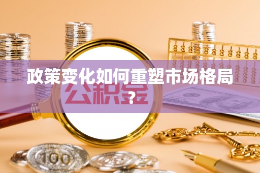 宝丰政策变化如何重塑市场格局？