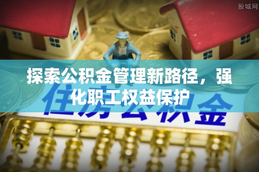 宝丰探索公积金管理新路径，强化职工权益保护