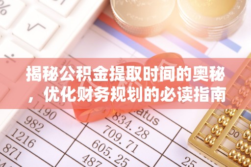宝丰揭秘公积金提取时间的奥秘，优化财务规划的必读指南