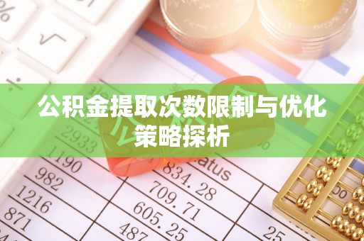 宝丰公积金提取次数限制与优化策略探析