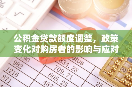 宝丰公积金贷款额度调整，政策变化对购房者的影响与应对策略