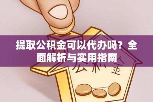 宝丰提取公积金可以代办吗？全面解析与实用指南