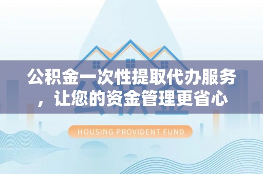 宝丰公积金一次性提取代办服务，让您的资金管理更省心