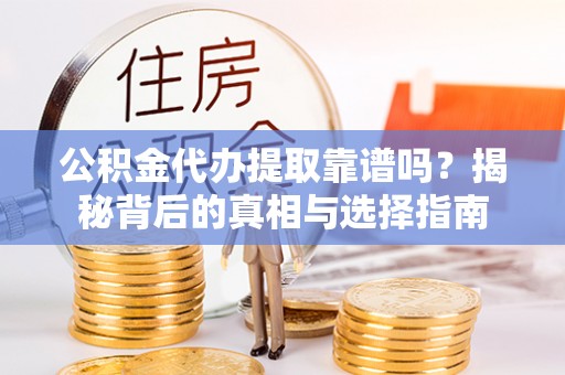 宝丰公积金代办提取靠谱吗？揭秘背后的真相与选择指南