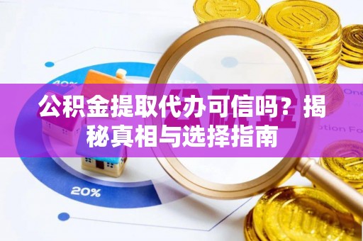 宝丰公积金提取代办可信吗？揭秘真相与选择指南
