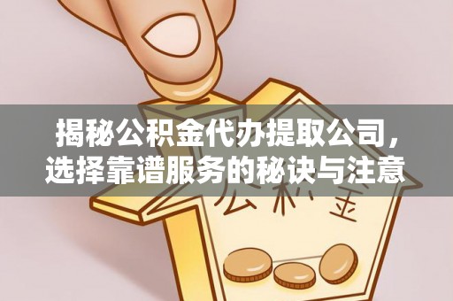宝丰揭秘公积金代办提取公司，选择靠谱服务的秘诀与注意事项