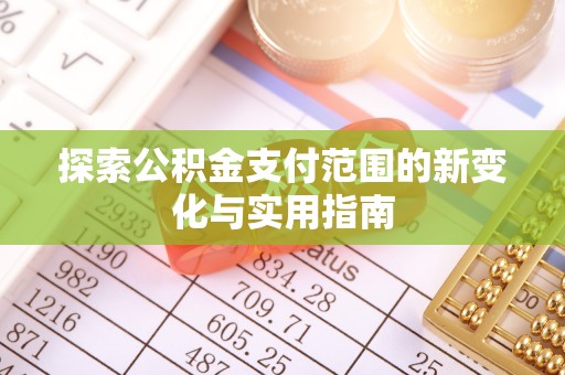 宝丰探索公积金支付范围的新变化与实用指南