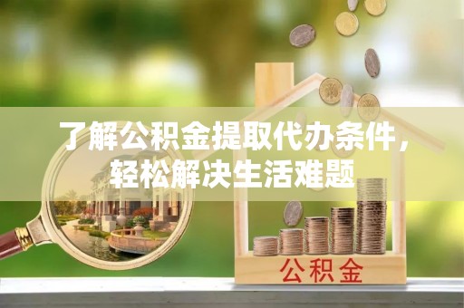 宝丰了解公积金提取代办条件，轻松解决生活难题