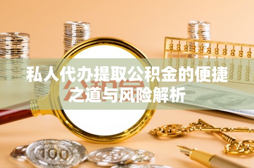 宝丰私人代办提取公积金的便捷之道与风险解析