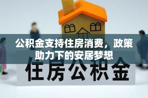宝丰公积金支持住房消费，政策助力下的安居梦想