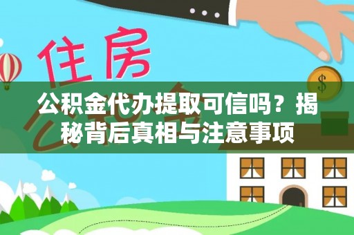 宝丰公积金代办提取可信吗？揭秘背后真相与注意事项