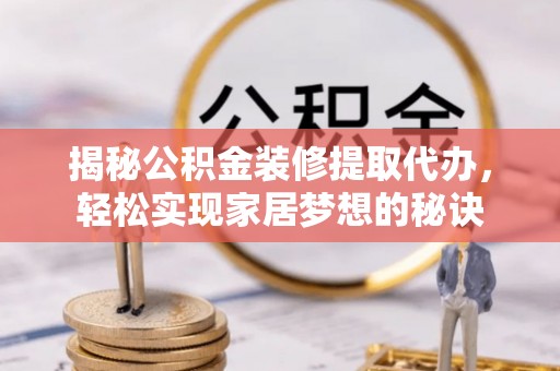 宝丰揭秘公积金装修提取代办，轻松实现家居梦想的秘诀