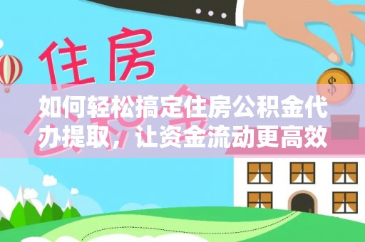 宝丰如何轻松搞定住房公积金代办提取，让资金流动更高效