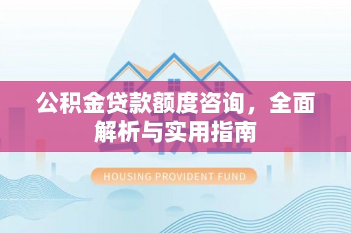 宝丰公积金贷款额度咨询，全面解析与实用指南
