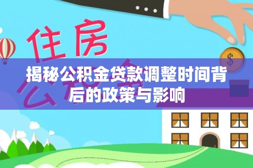 宝丰揭秘公积金贷款调整时间背后的政策与影响
