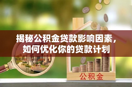 宝丰揭秘公积金贷款影响因素，如何优化你的贷款计划