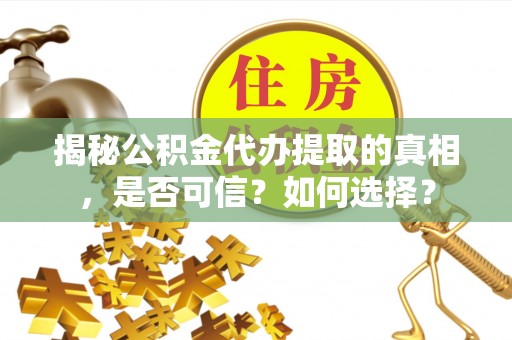 宝丰揭秘公积金代办提取的真相，是否可信？如何选择？