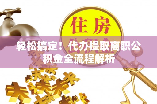 宝丰轻松搞定！代办提取离职公积金全流程解析