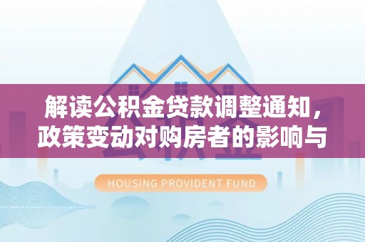 宝丰解读公积金贷款调整通知，政策变动对购房者的影响与应对策略