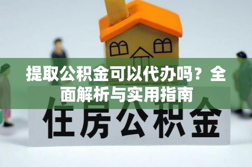 宝丰提取公积金可以代办吗？全面解析与实用指南