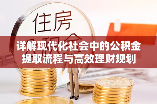 宝丰详解现代化社会中的公积金提取流程与高效理财规划