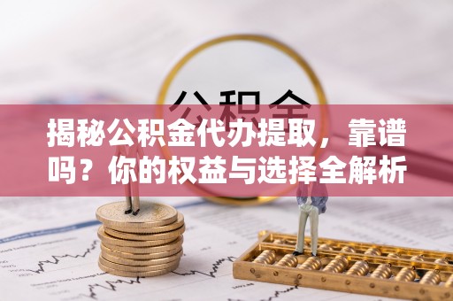 宝丰揭秘公积金代办提取，靠谱吗？你的权益与选择全解析
