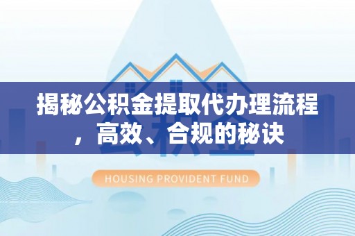 宝丰揭秘公积金提取代办理流程，高效、合规的秘诀