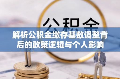 宝丰解析公积金缴存基数调整背后的政策逻辑与个人影响