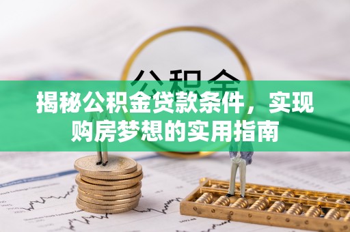 宝丰揭秘公积金贷款条件，实现购房梦想的实用指南