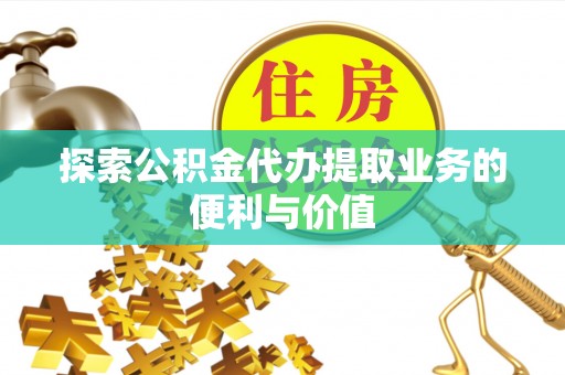 宝丰探索公积金代办提取业务的便利与价值