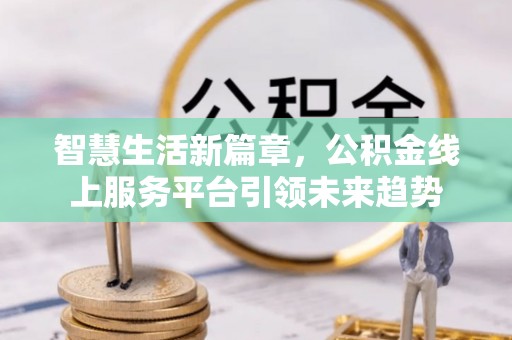 宝丰智慧生活新篇章，公积金线上服务平台引领未来趋势